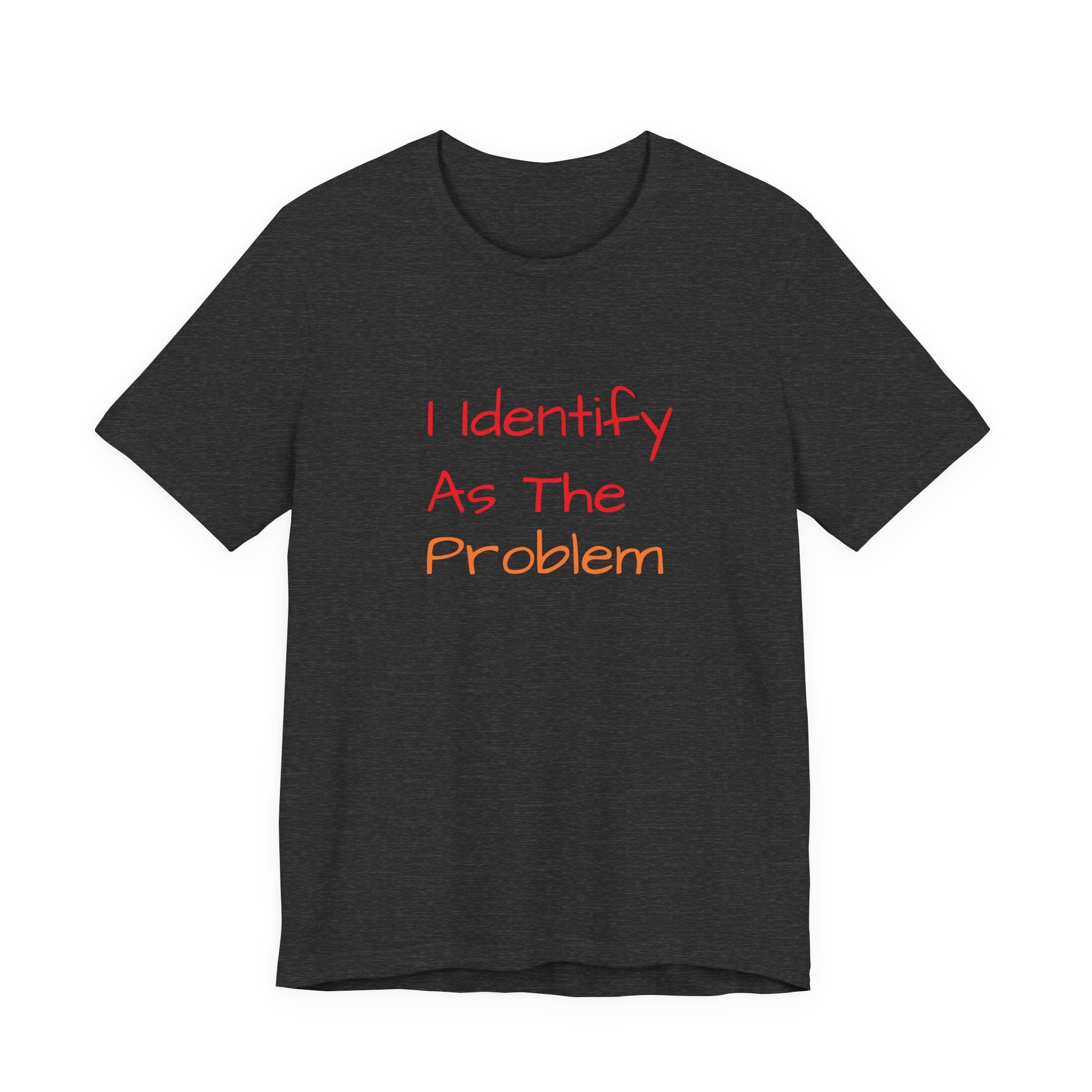 Funny Unisex Jersey Tee - 'I Identify As The Problem'