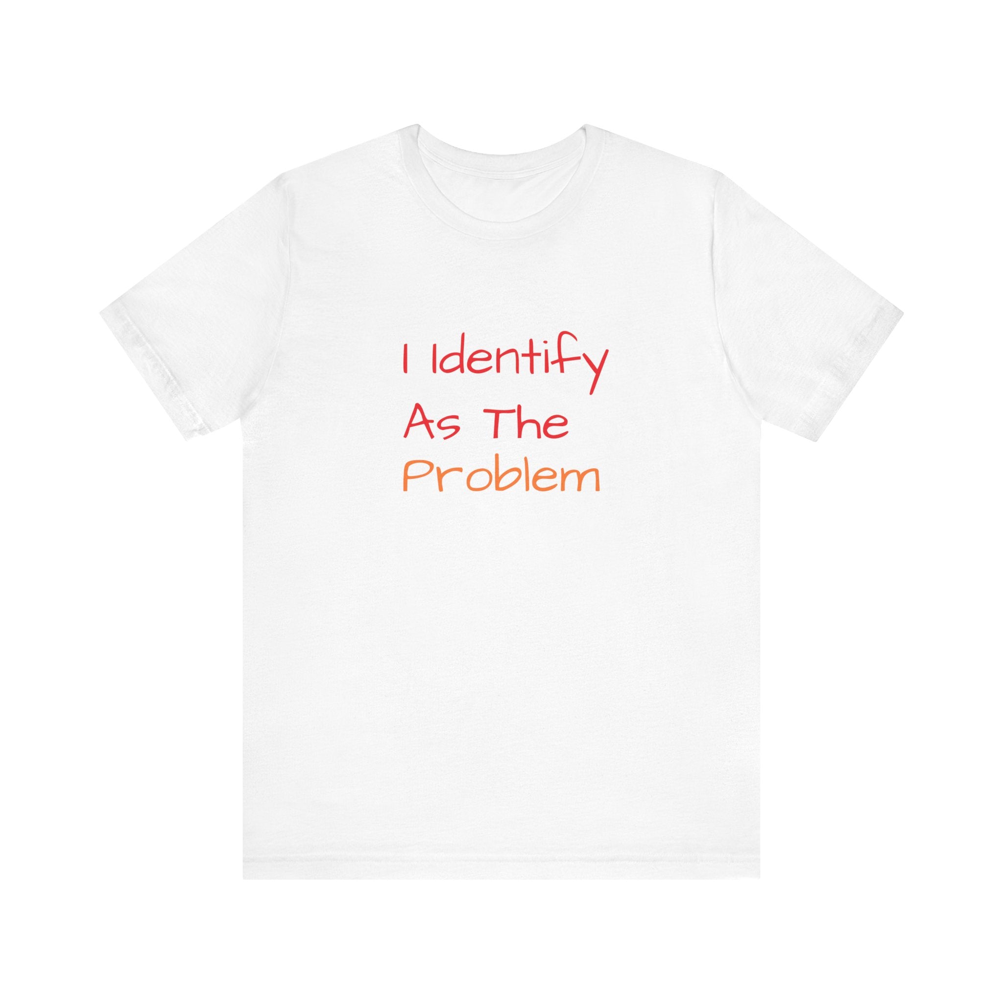 Funny Unisex Jersey Tee - 'I Identify As The Problem'