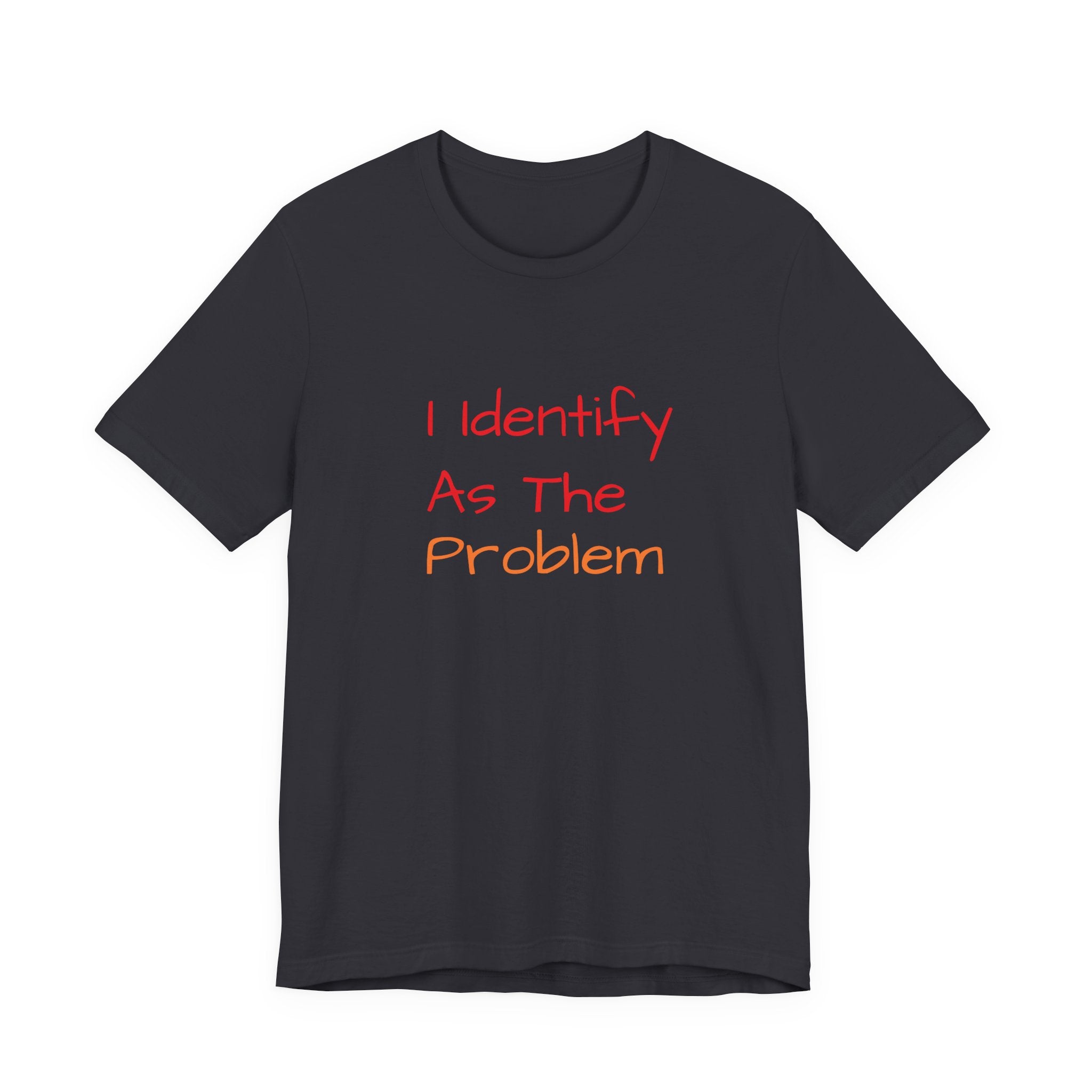 Funny Unisex Jersey Tee - 'I Identify As The Problem'