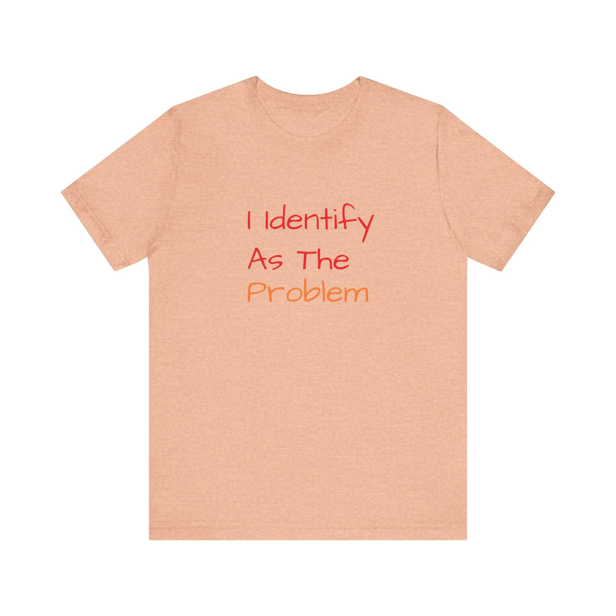 Funny Unisex Jersey Tee - 'I Identify As The Problem'