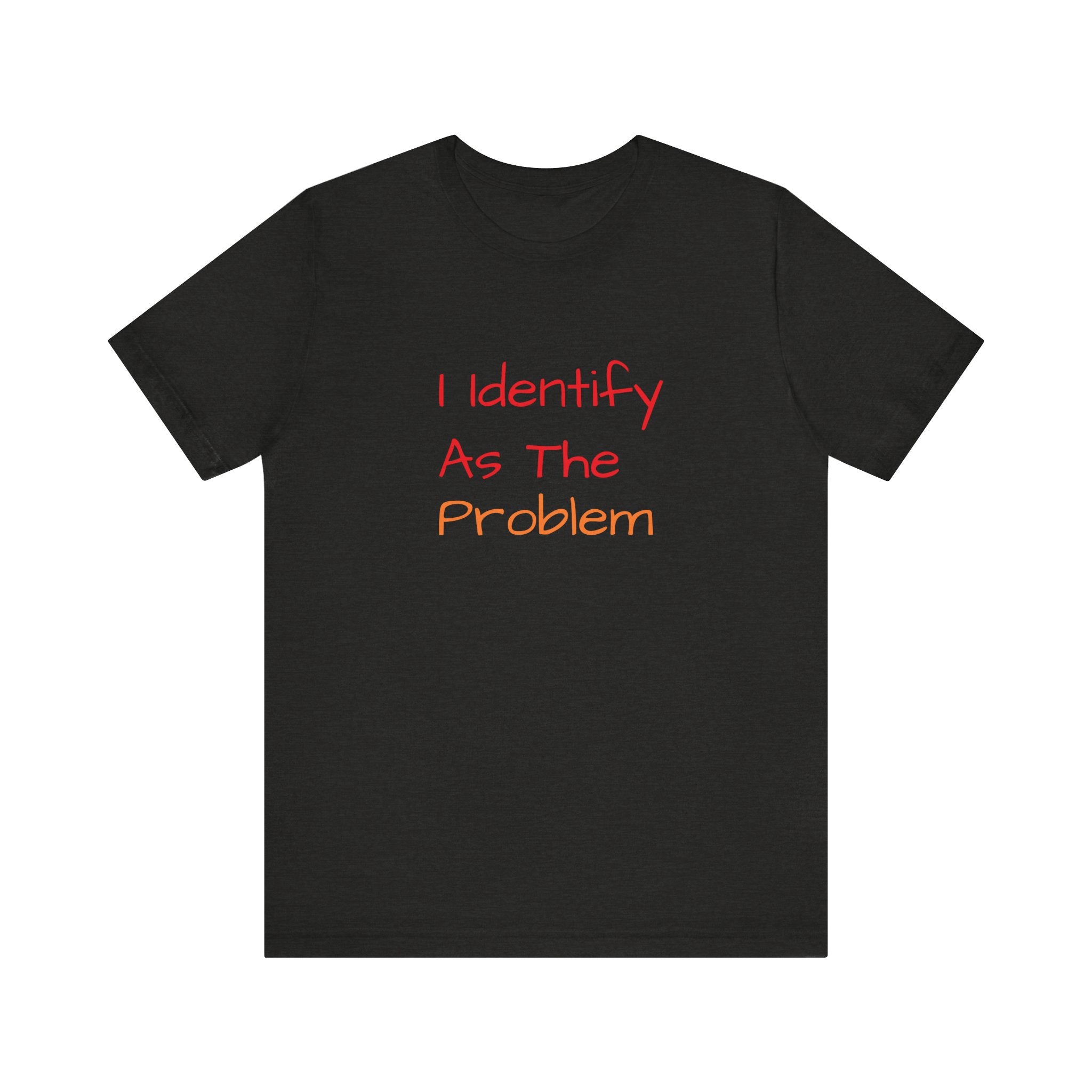 Funny Unisex Jersey Tee - 'I Identify As The Problem'