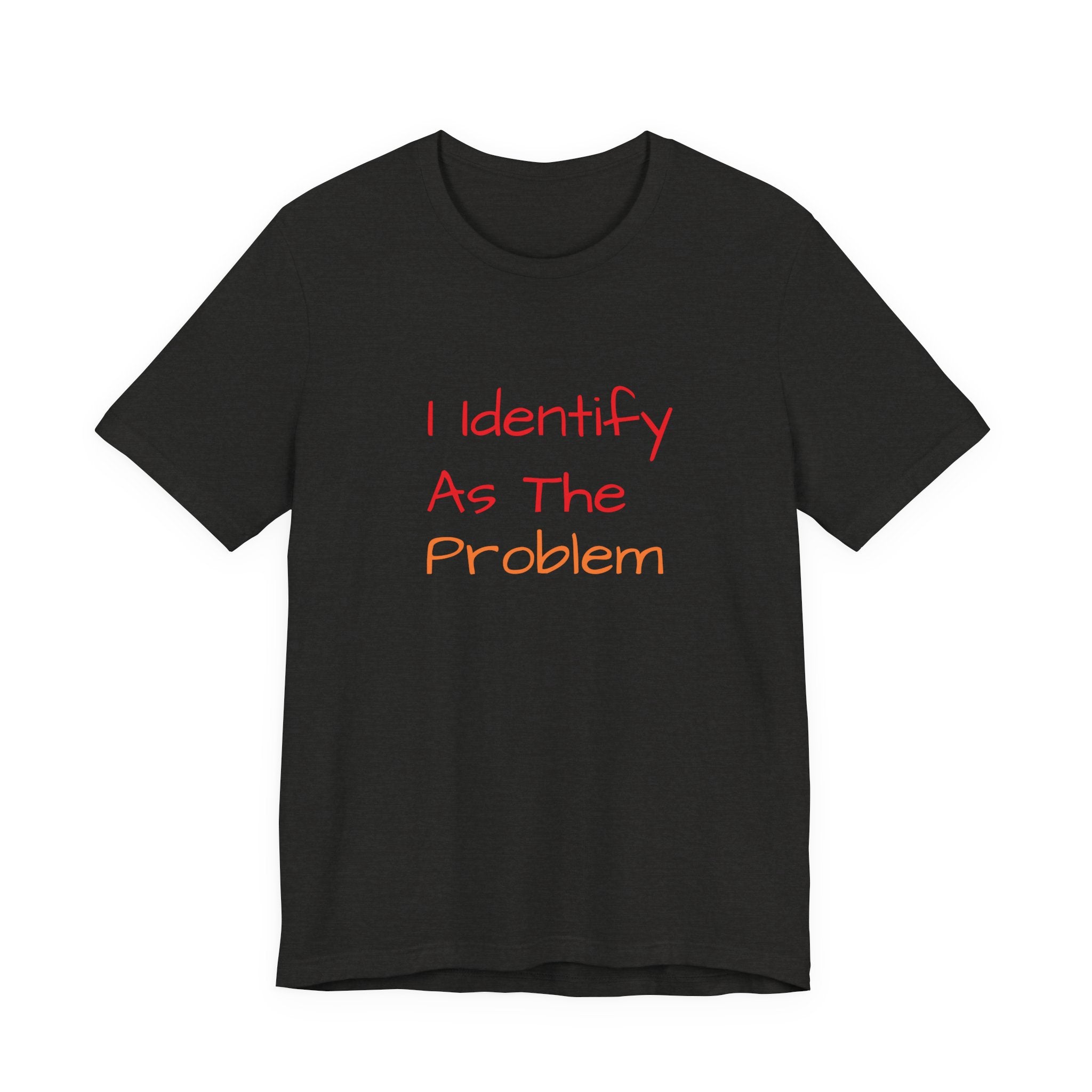 Funny Unisex Jersey Tee - 'I Identify As The Problem'