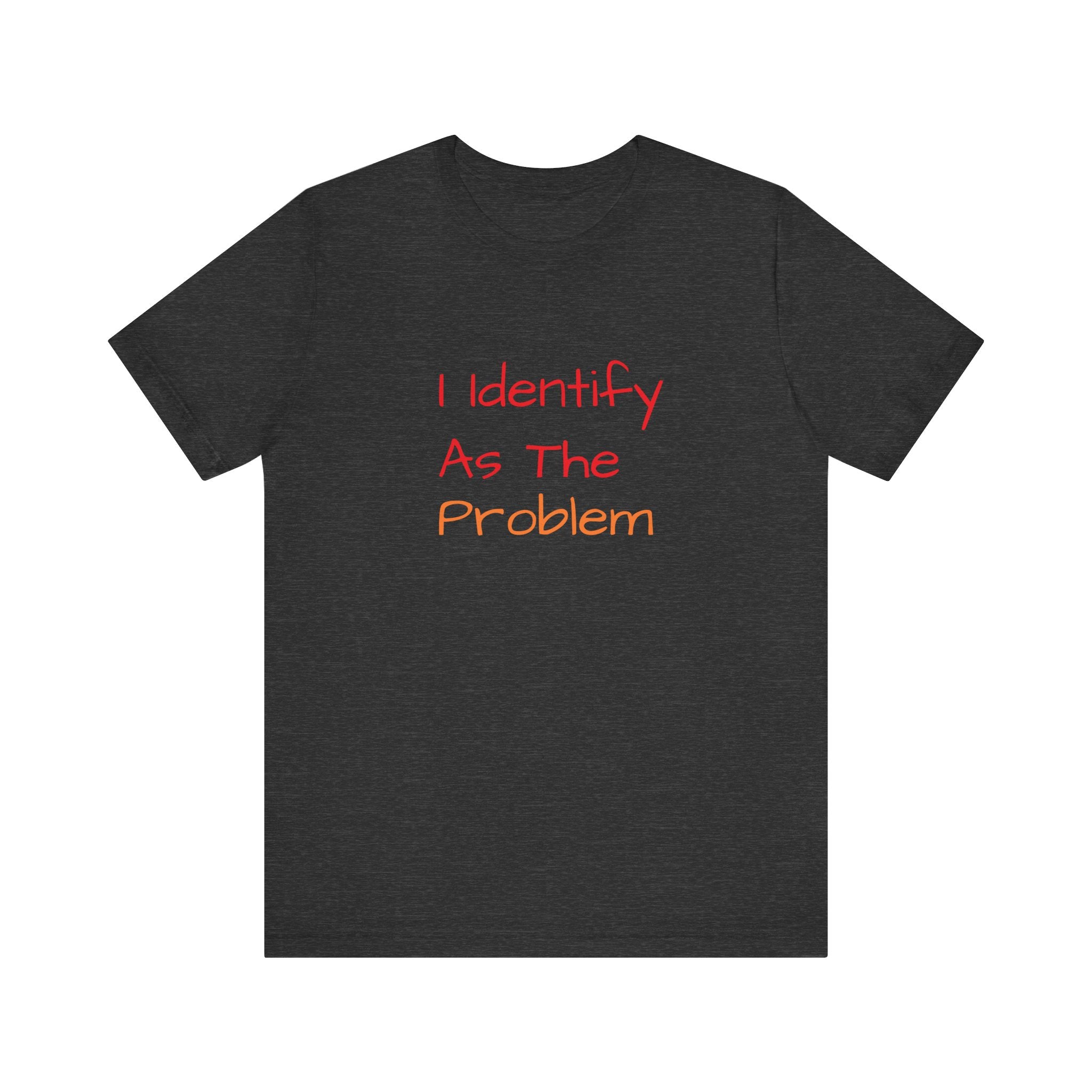 Funny Unisex Jersey Tee - 'I Identify As The Problem'