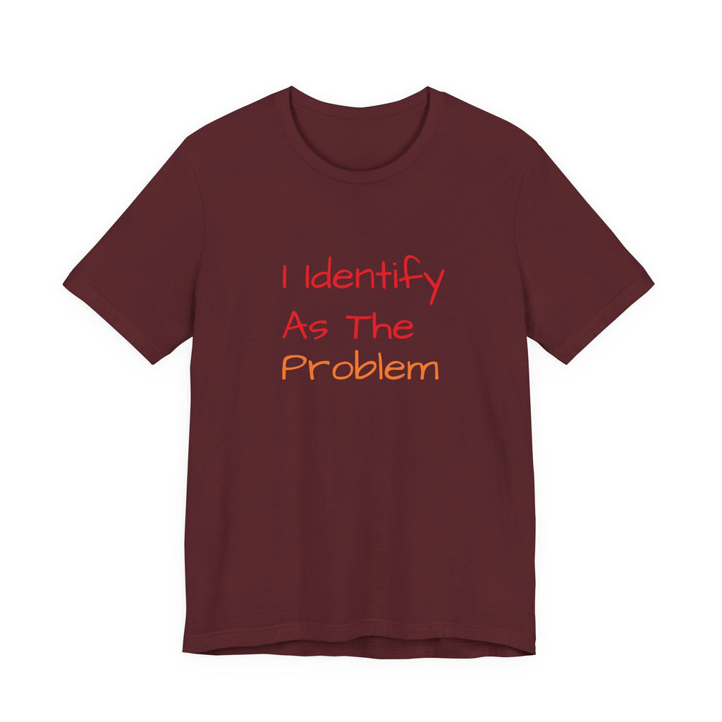 Funny Unisex Jersey Tee - 'I Identify As The Problem'