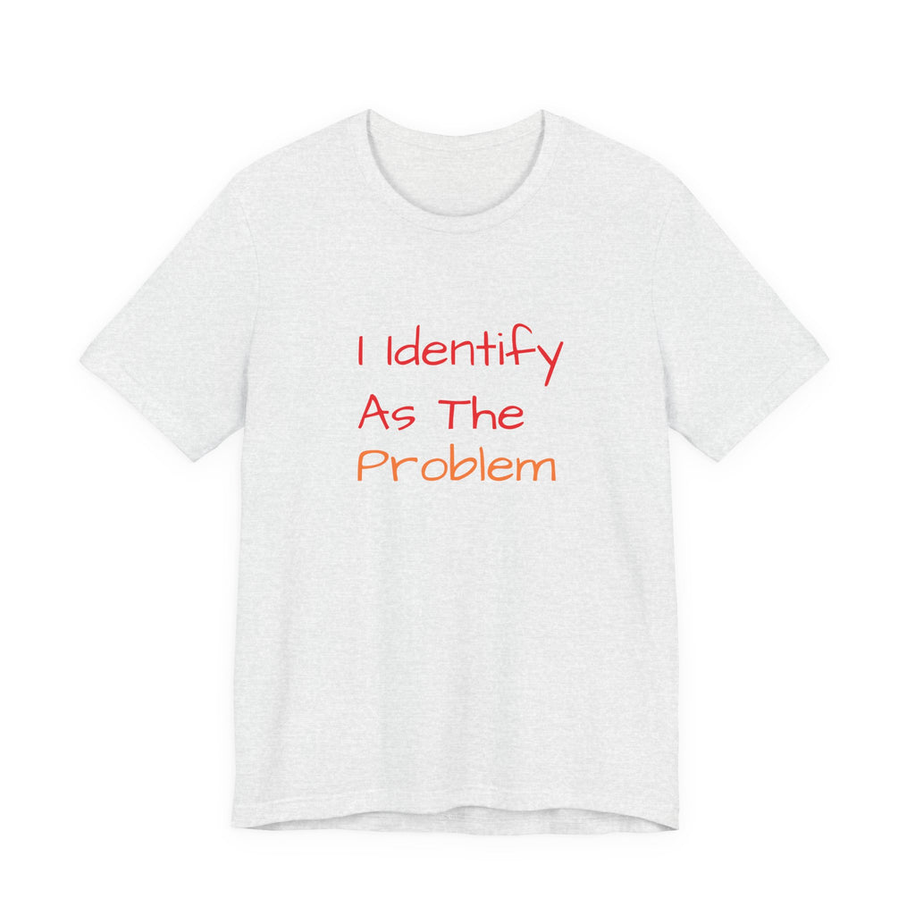 Funny Unisex Jersey Tee - 'I Identify As The Problem'