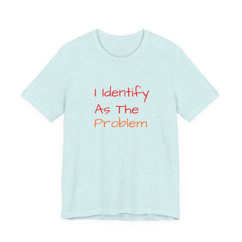 Funny Unisex Jersey Tee - 'I Identify As The Problem'
