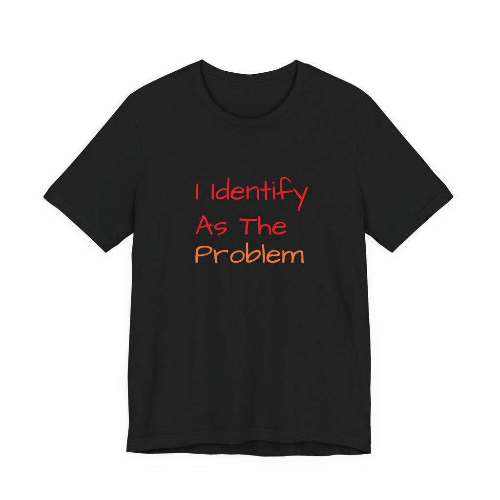 Funny Unisex Jersey Tee - 'I Identify As The Problem'