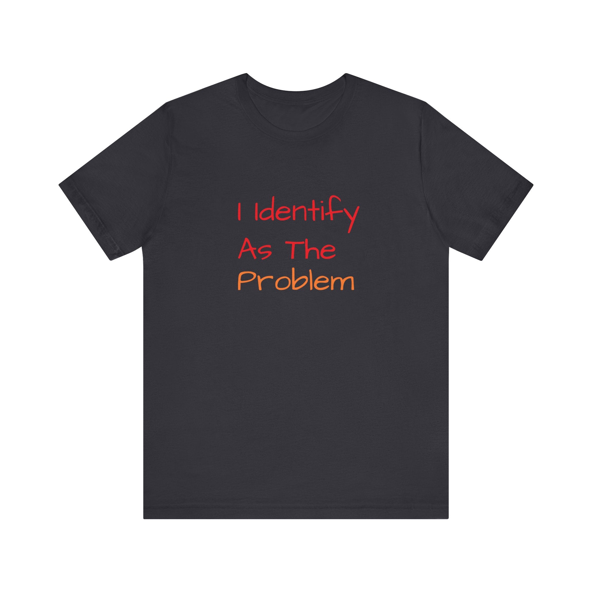 Funny Unisex Jersey Tee - 'I Identify As The Problem'