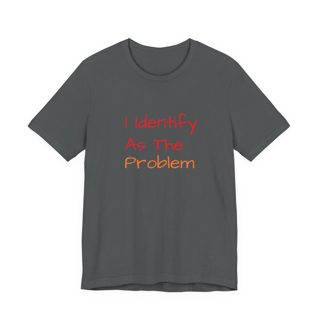 Funny Unisex Jersey Tee - 'I Identify As The Problem'
