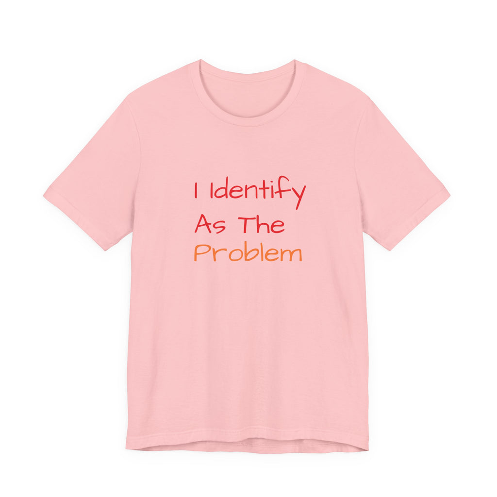Funny Unisex Jersey Tee - 'I Identify As The Problem'