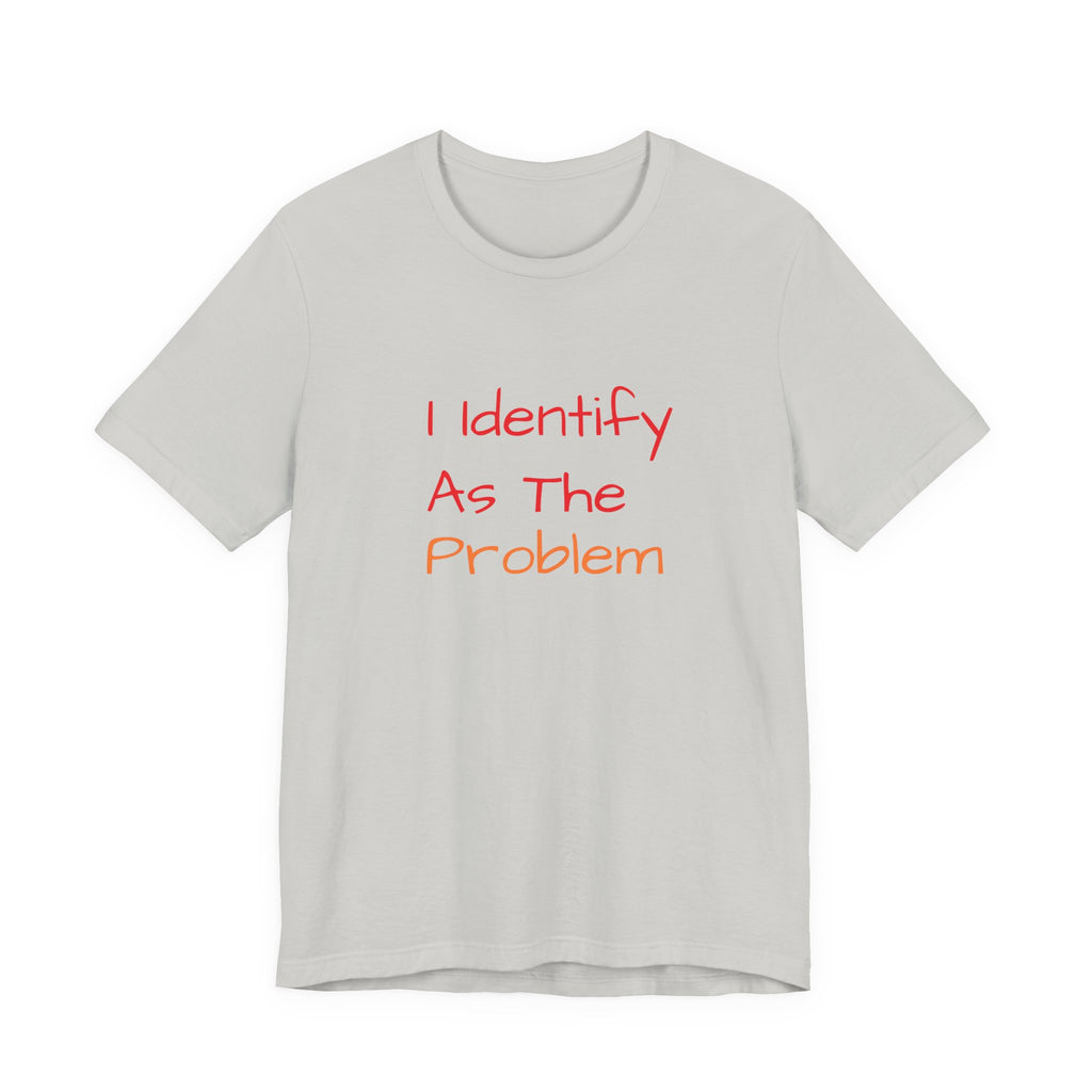 Funny Unisex Jersey Tee - 'I Identify As The Problem'