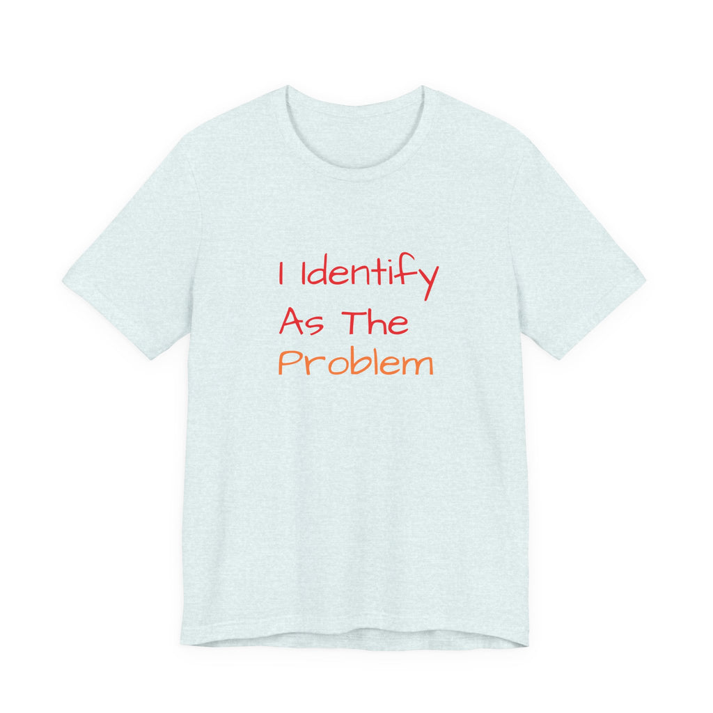 Funny Unisex Jersey Tee - 'I Identify As The Problem'