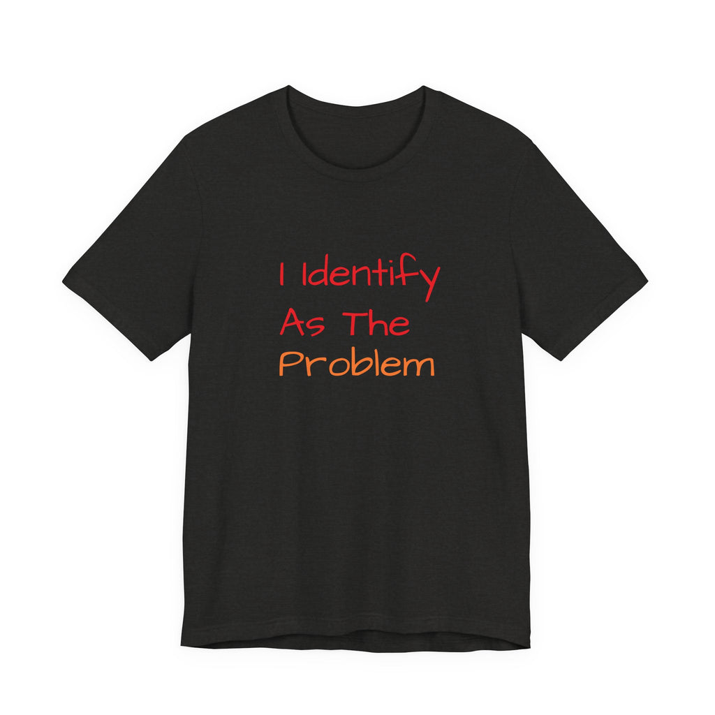Funny Unisex Jersey Tee - 'I Identify As The Problem'