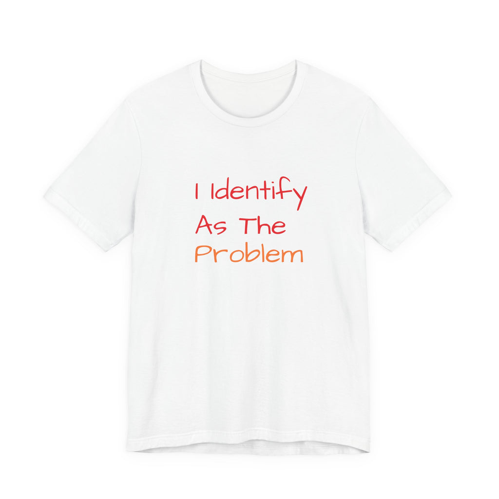 Funny Unisex Jersey Tee - 'I Identify As The Problem'